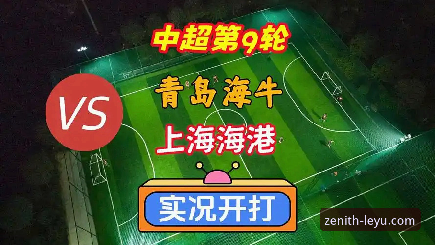 乐鱼平台官网使用技巧 中超第9轮海牛大胜海港深度复盘:13年魔咒终结与乐鱼体育平台观赛新体验